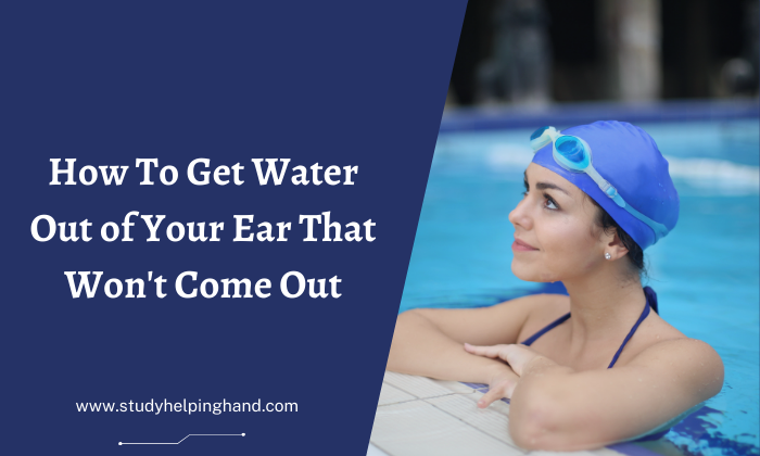 How To Get Water Out of Your Ear That Won’t Come Out