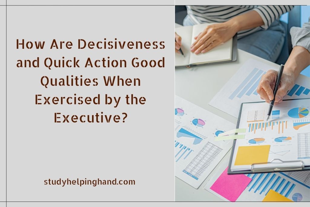 How Are Decisiveness and Quick Action Good Qualities When Exercised by the Executive?